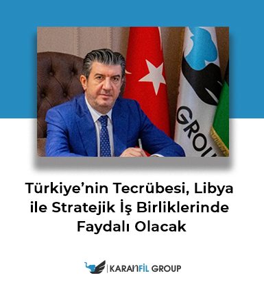 ''Türkiye’nin Tecrübesi, Libya ile Stratejik İş Birliklerinde Faydalı Olacak''