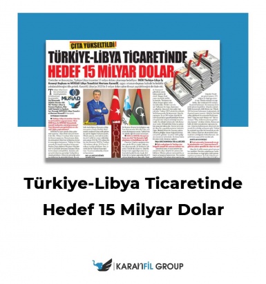 Türkiye-Libya Ticaretinde Hedef 15 Milyar  Dolar