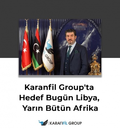 Karanfil Group'ta Hedef Bugün Libya, Yarın Bütün Afrika