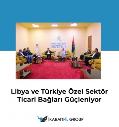  Libya ve Türkiye özel sektör düzeyinde bağları güçlendirmeye çalışıyor